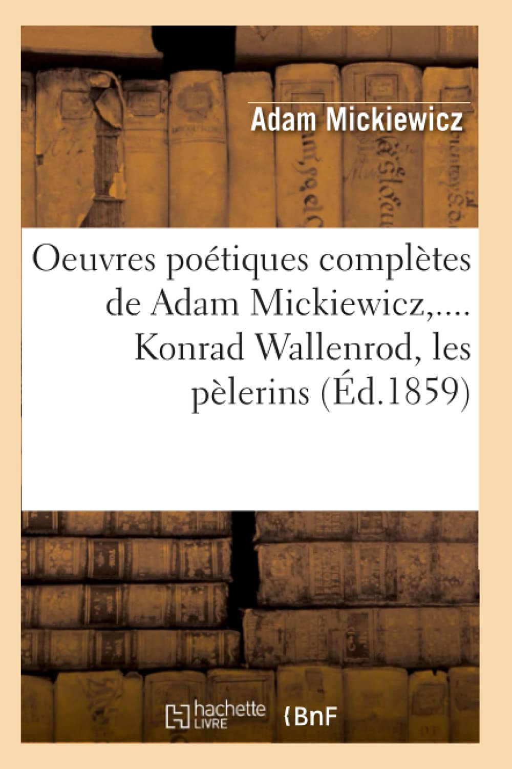 Oeuvres Potiques Compltes de Adam Mickiewicz, .... Konrad Wallenrod, Les Plerins (d.1859) (Litterature) (French Edition),Used