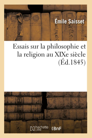 Essais Sur La Philosophie Et La Religion Au Xixe Sicle (D.1845) (French Edition),New