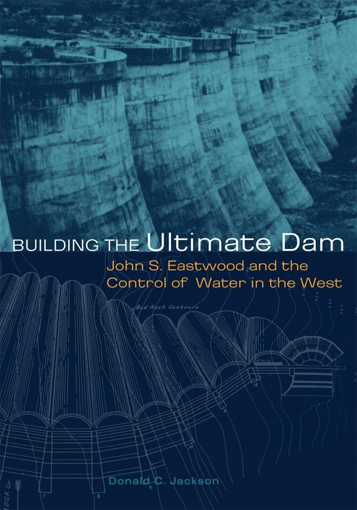 Building The Ultimate Dam: John S. Eastwood And The Control Of Water In The West,Used