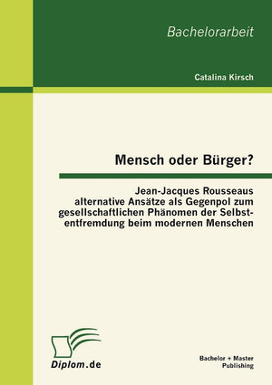 Mensch oder Brger? JeanJacques Rousseaus alternative Anstze als Gegenpol zum gesellschaftlichen Phnomen der Selbstentfremdung b,Used