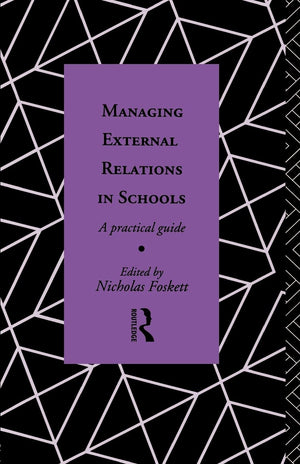 Managing External Relations In Schools: A Practical Guide (Educational Management Series)