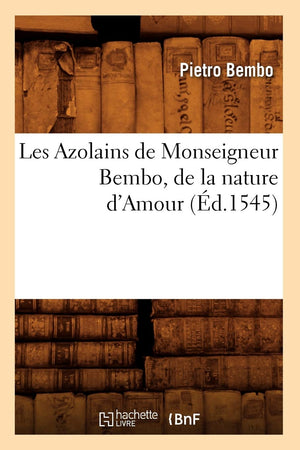 Les Azolains de Monseigneur Bembo, de la Nature d'Amour (d.1545) (Litterature) (French Edition),Used