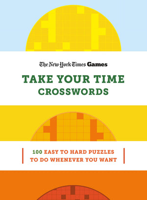 New York Times Games Take Your Time Crosswords: 100 Easy To Hard Puzzles To Do Whenever You Want