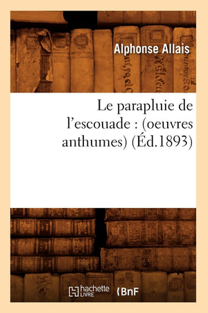 Le Parapluie De L'Escouade: (Oeuvres Anthumes) (D.1893) (Litterature) (French Edition),New