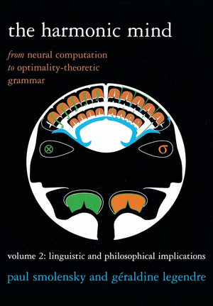 The Harmonic Mind, Volume 2: From Neural Computation To Optimalitytheoretic Grammar Volume Ii: Linguistic And Philosophical Imp
