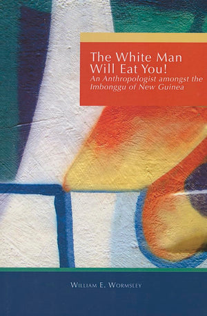 White Man Will Eat You: An Anthropologist Among the Imbonggu of New Guinea,New