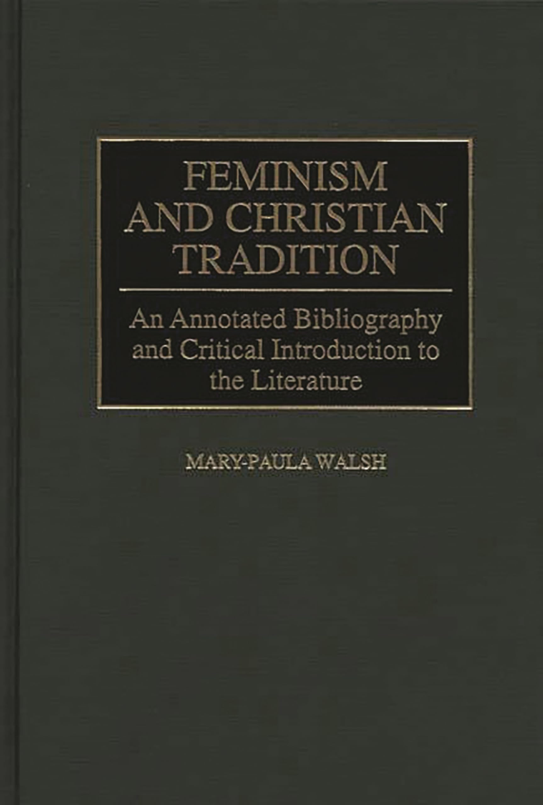 Feminism and Christian Tradition: An Annotated Bibliography and Critical Introduction to the Literature (Bibliographies and Inde,Used
