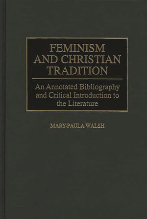 Feminism and Christian Tradition: An Annotated Bibliography and Critical Introduction to the Literature (Bibliographies and Inde,Used