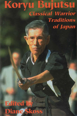 Koryu Bujutsu: Classical Warrior Traditions of Japan,New