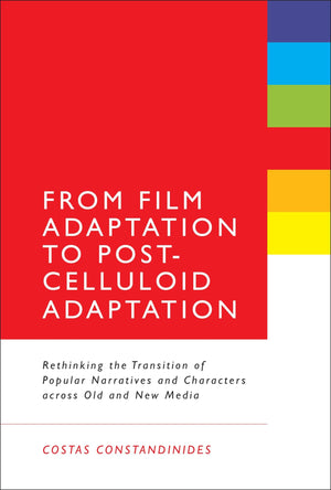 From Film Adaptation to PostCelluloid Adaptation: Rethinking the Transition of Popular Narratives and Characters across Old and,Used