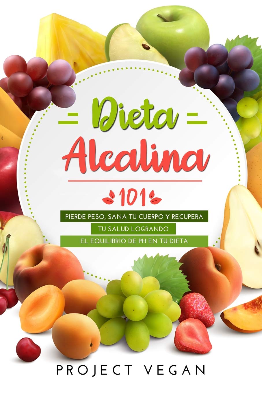 Dieta Alcalina 101: El Libro Completo Sobre la Dieta Alcalina Vegana para Principiantes: Pierde Peso, Sana tu Cuerpo y Recupera ,Used