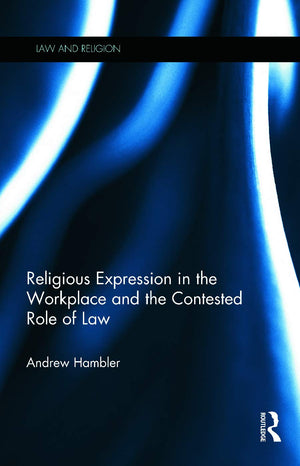 Religious Expression in the Workplace and the Contested Role of Law (Law and Religion),New