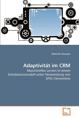 Adaptivitt im CRM: Maschinelles Lernen in einem Simulationsmodell unter Verwendung von SPSS Clementine (German Edition),Used