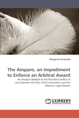 The Amparo, an Impediment to Enforce an Arbitral Award: An Analysis Related to the Possible Conflict of Law between the New York,Used