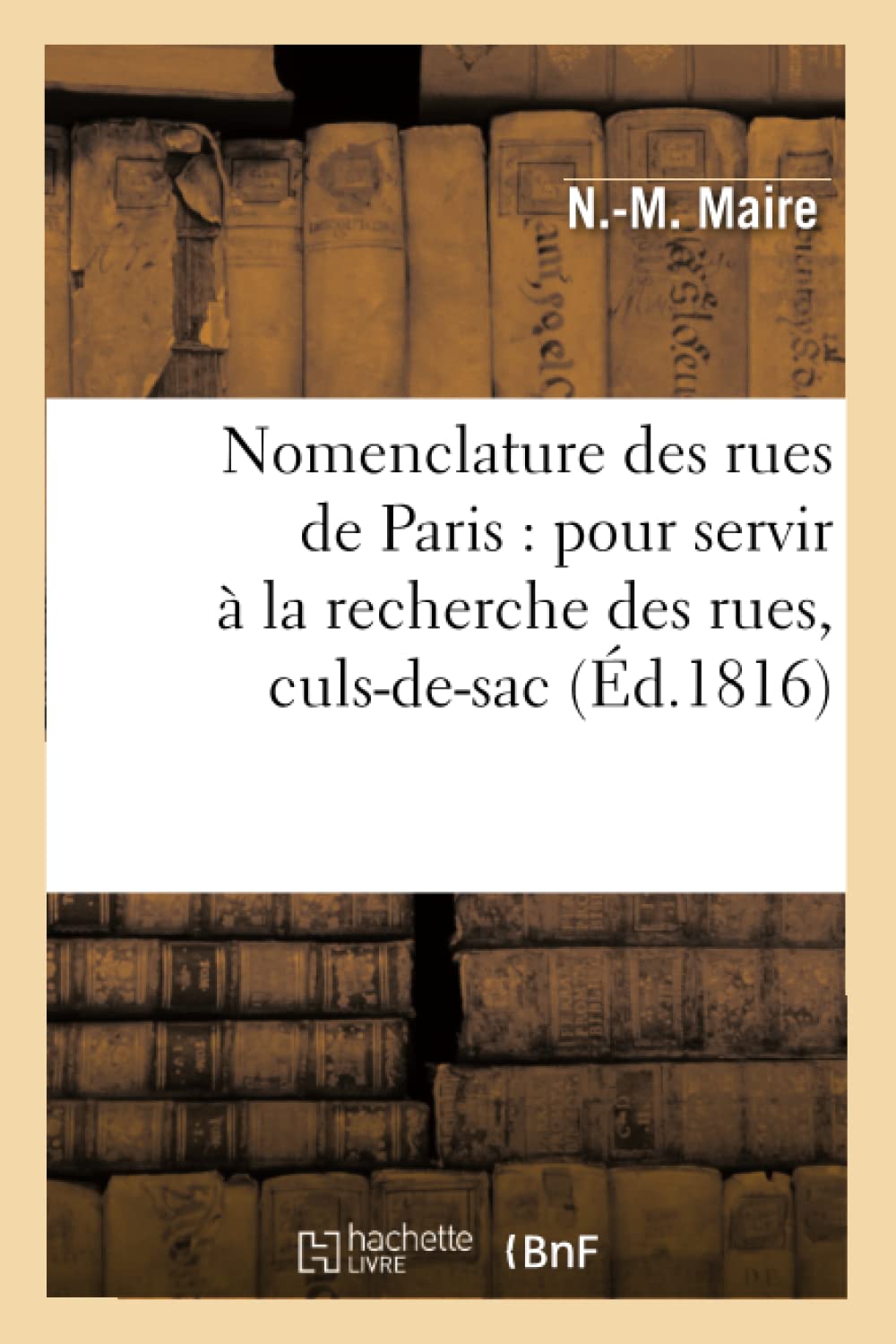 Nomenclature Des Rues de Paris: Pour Servir  La Recherche Des Rues, CulsDeSac, (d.1816) (Arts) (French Edition),Used