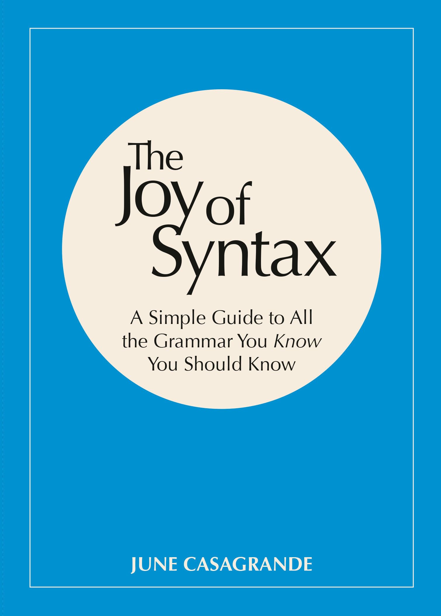 The Joy of Syntax: A Simple Guide to All the Grammar You Know You Should Know,New