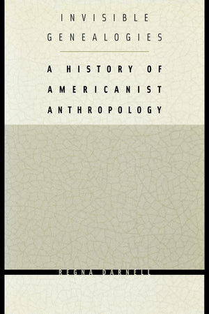 Invisible Genealogies: A History Of Americanist Anthropology (Critical Studies In The History Of Anthropology),Used