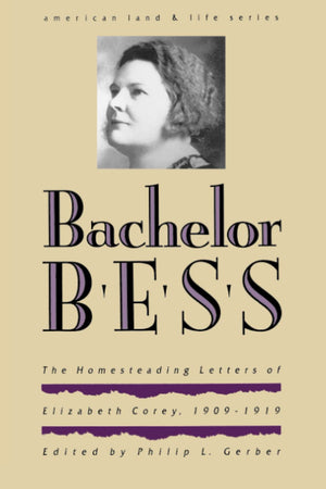 Bachelor Bess: The Homesteading Letters of Elizabeth Corey, 19091919 (American Land & Life),Used
