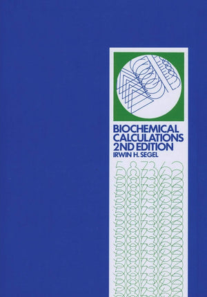 Biochemical Calculations: How to Solve Mathematical Problems in General Biochemistry, 2nd Edition,New