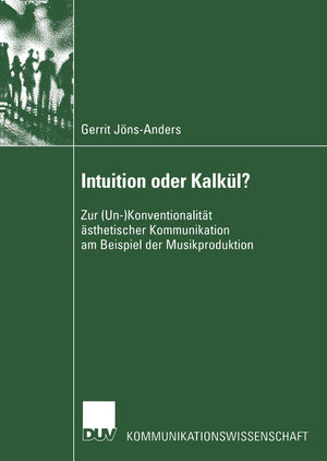Intuition oder Kalkl?: Zur (Un)Konventionalitt sthetischer Kommunikation am Beispiel der Musikproduktion (Kommunikationswissens,Used