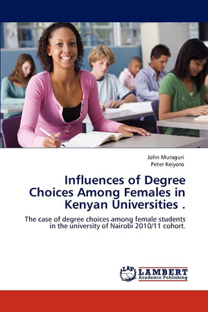 Influences of Degree Choices Among Females in Kenyan Universities .: The case of degree choices among female students in the uni,Used
