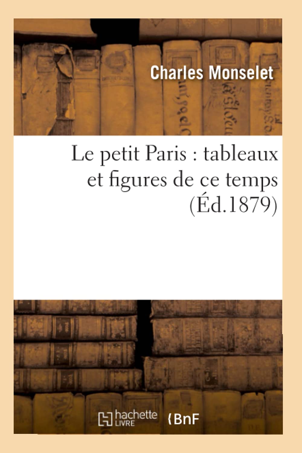 Le Petit Paris: Tableaux Et Figures De Ce Temps (D.1879) (Histoire) (French Edition),New