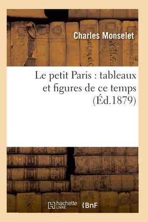 Le Petit Paris: Tableaux Et Figures De Ce Temps (D.1879) (Histoire) (French Edition),New