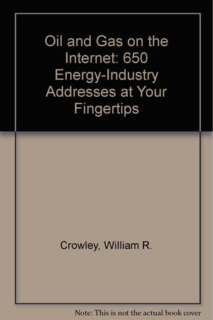 Oil and Gas on the Internet: 650 EnergyIndustry Addresses at Your Fingertips,Used