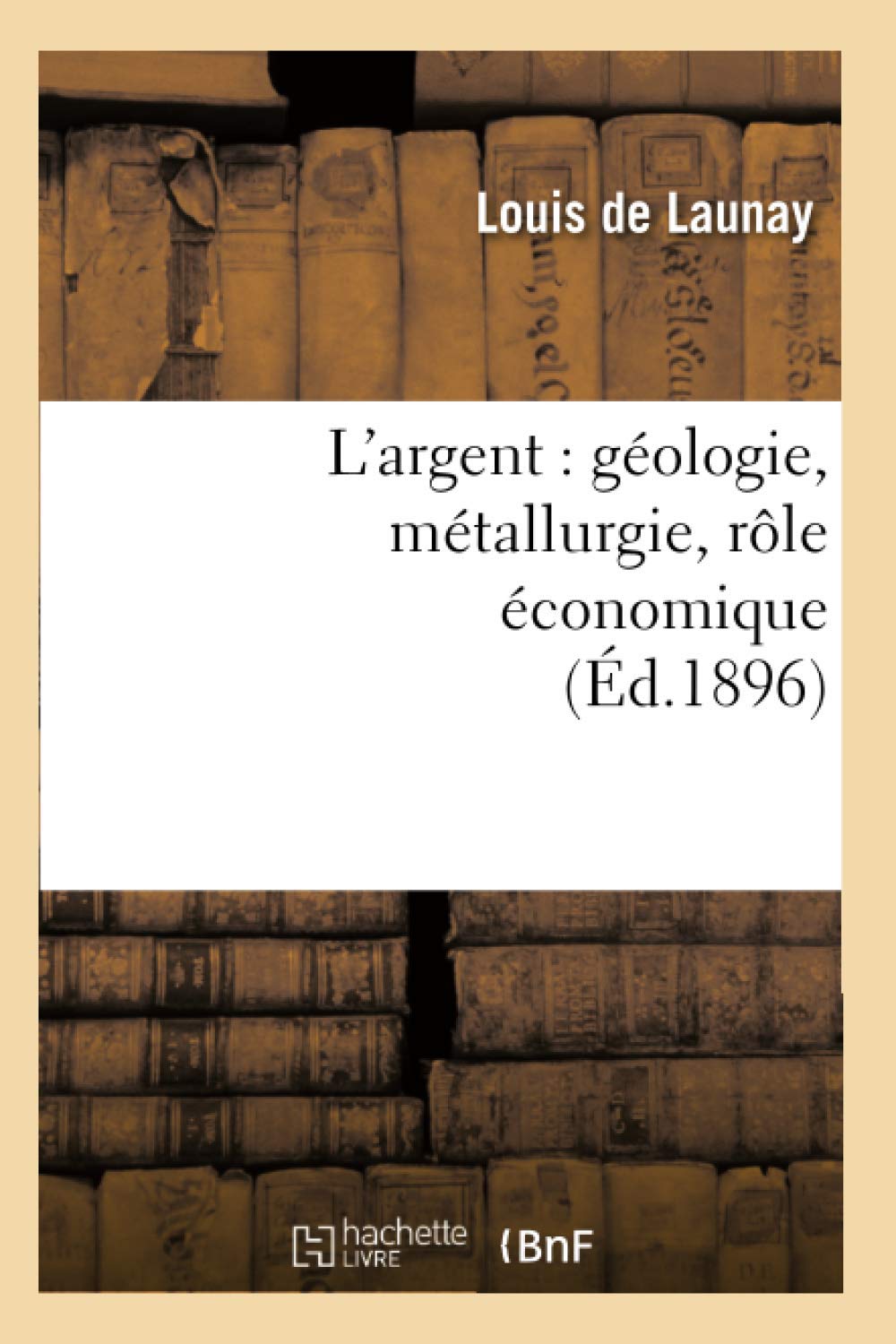 L'Argent: Gologie, Mtallurgie, Rle Conomique (D.1896) (Sciences) (French Edition),New