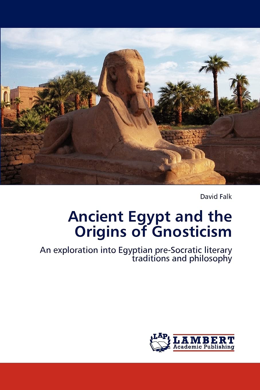 Ancient Egypt and the Origins of Gnosticism: An exploration into Egyptian preSocratic literary traditions and philosophy,Used