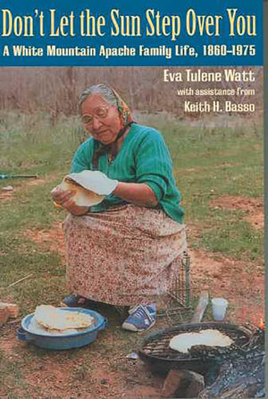 Don t Let the Sun Step Over You: A White Mountain Apache Family Life, 18601975