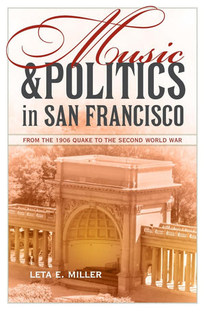 Music And Politics In San Francisco: From The 1906 Quake To The Second World War (Volume 13),New