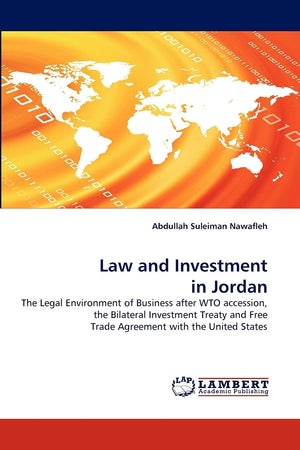 Law and Investment in Jordan: The Legal Environment of Business after WTO accession, the Bilateral Investment Treaty and Free Tr,Used