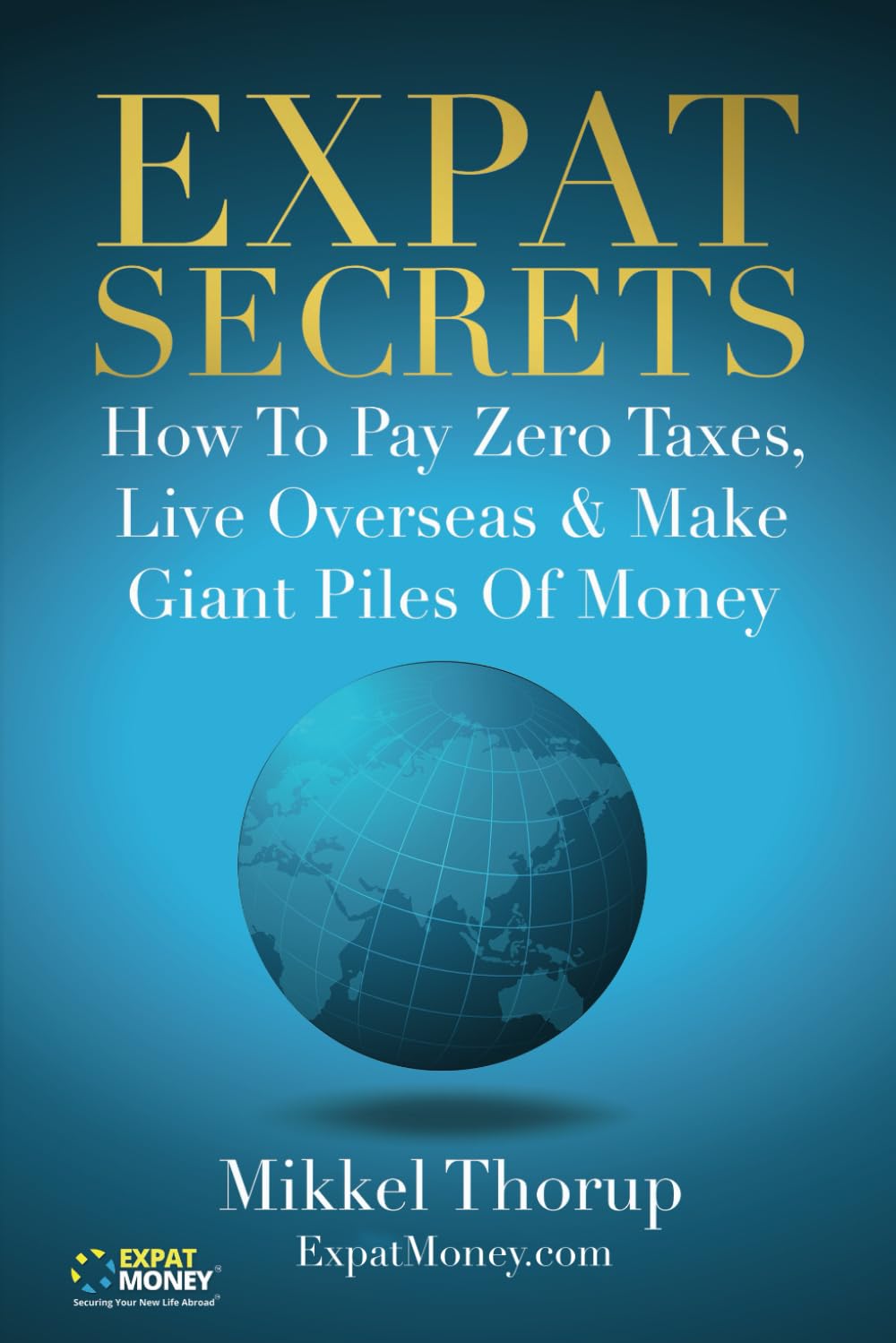Expat Secrets: How To Pay Zero Taxes, Live Overseas & Make Giant Piles of Money,Used