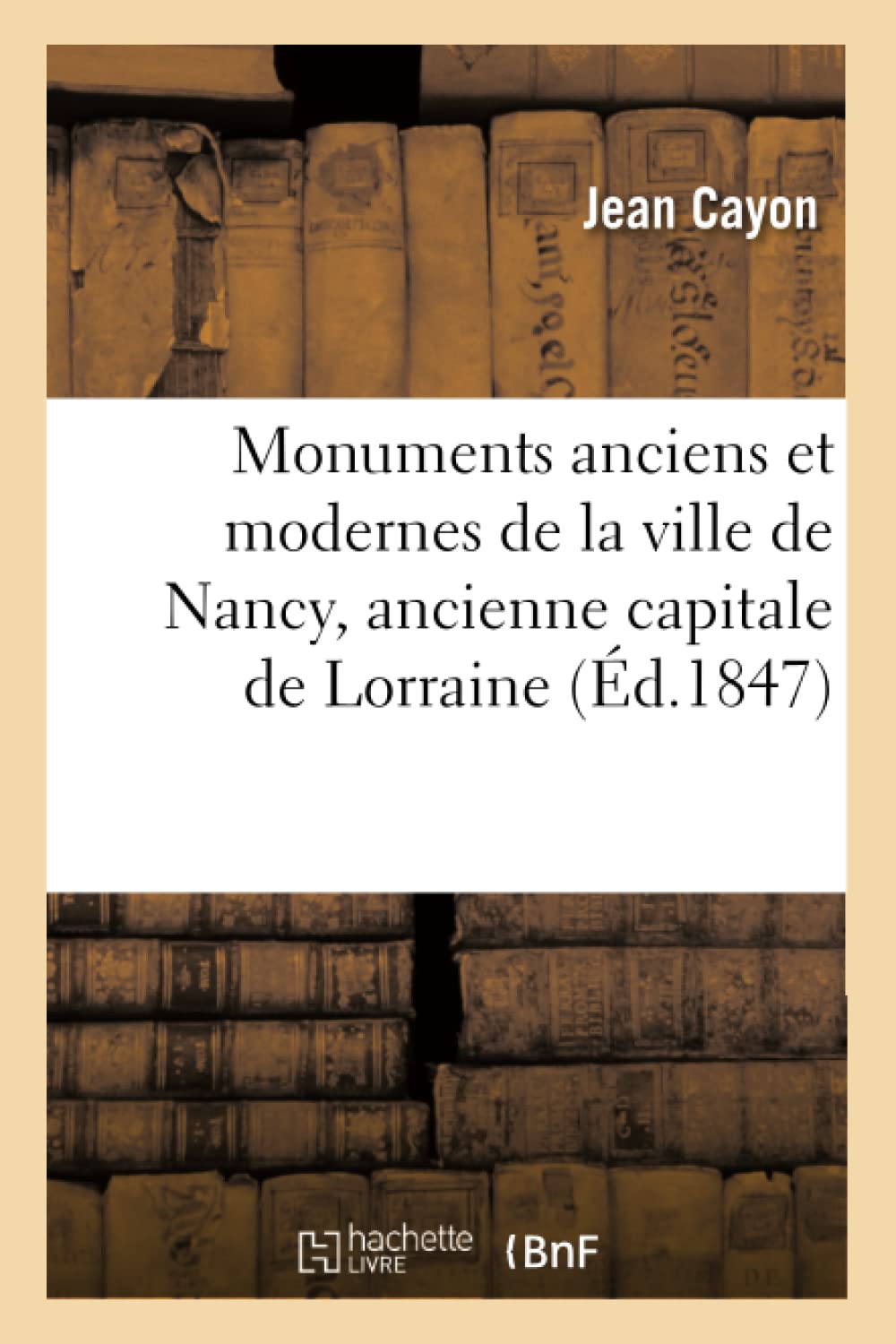 Monuments Anciens Et Modernes de la Ville de Nancy, Ancienne Capitale de Lorraine (d.1847) (Histoire) (French Edition),Used