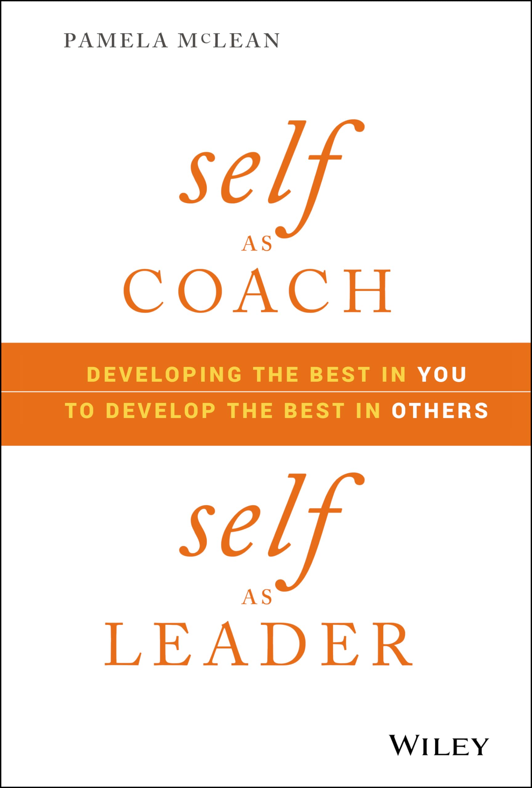 Self as Coach, Self as Leader: Developing the Best in You to Develop the Best in Others,Used
