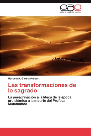 Las transformaciones de lo sagrado: La peregrinacin a la Meca de la poca preislmica a la muerte del Profeta Muhammad (Span,Used