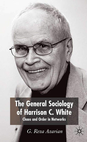 The General Sociology of Harrison C. White: Chaos and Order in Networks,Used