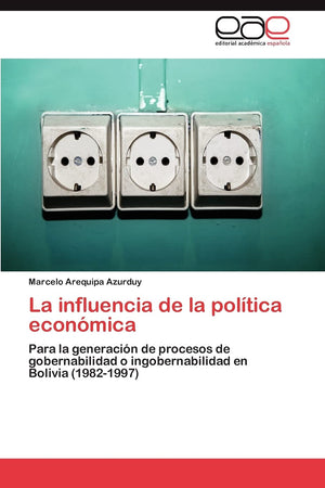 La influencia de la poltica econmica: Para la generacin de procesos de gobernabilidad o ingobernabilidad en Bolivia (1982,Used