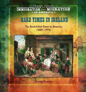 Hard Times In Ireland (Primary Sources Of Immigration And Migration In America),New