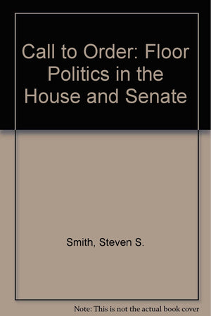 Call to Order: Floor Politics in the House and Senate,Used