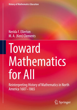 Toward Mathematics for All: Reinterpreting History of Mathematics in North America 16071865 (History of Mathematics Education),Used