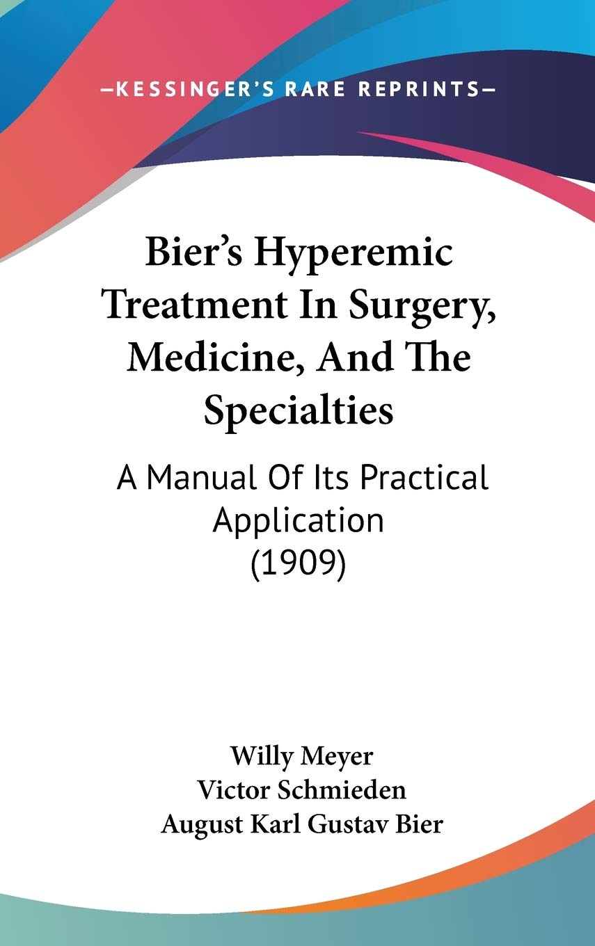 Bier'S Hyperemic Treatment In Surgery, Medicine, And The Specialties: A Manual Of Its Practical Application (1909),New