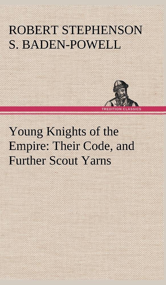 Young Knights of the Empire: Their Code, and Further Scout Yarns,Used