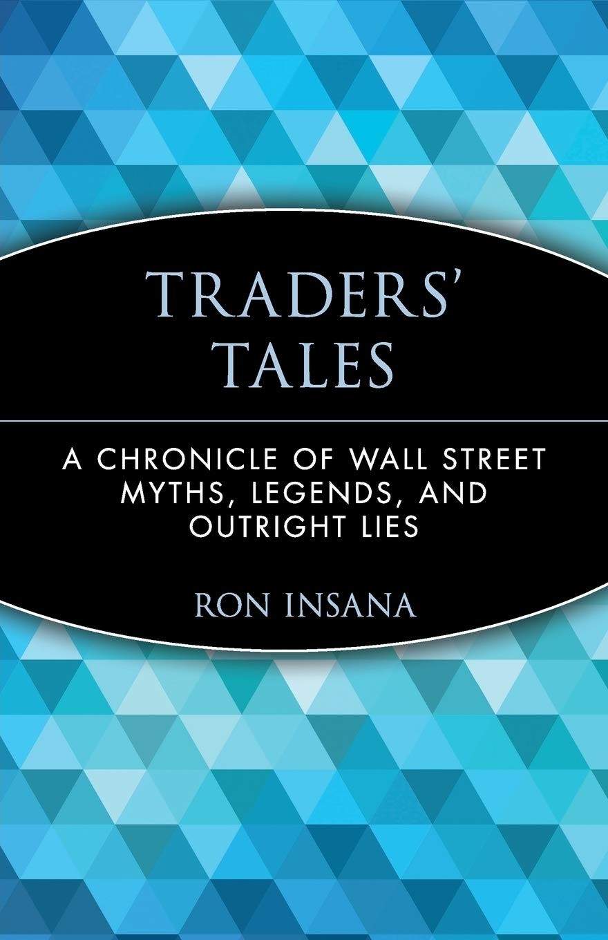 Traders' Tales: A Chronicle Of Wall Street Myths, Legends, And Outright Lies,New