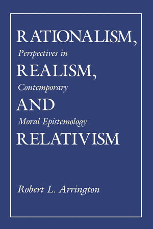 Rationalism, Realism, and Relativism: Perspectives in Contemporary Moral Epistemology,New