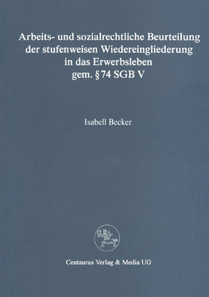 Arbeits und sozialrechtliche Beurteilung der stufenweisen Wiedereingliederung in das Erwerbsleben gem.  74 SGBV (Reihe Rechtswi,Used