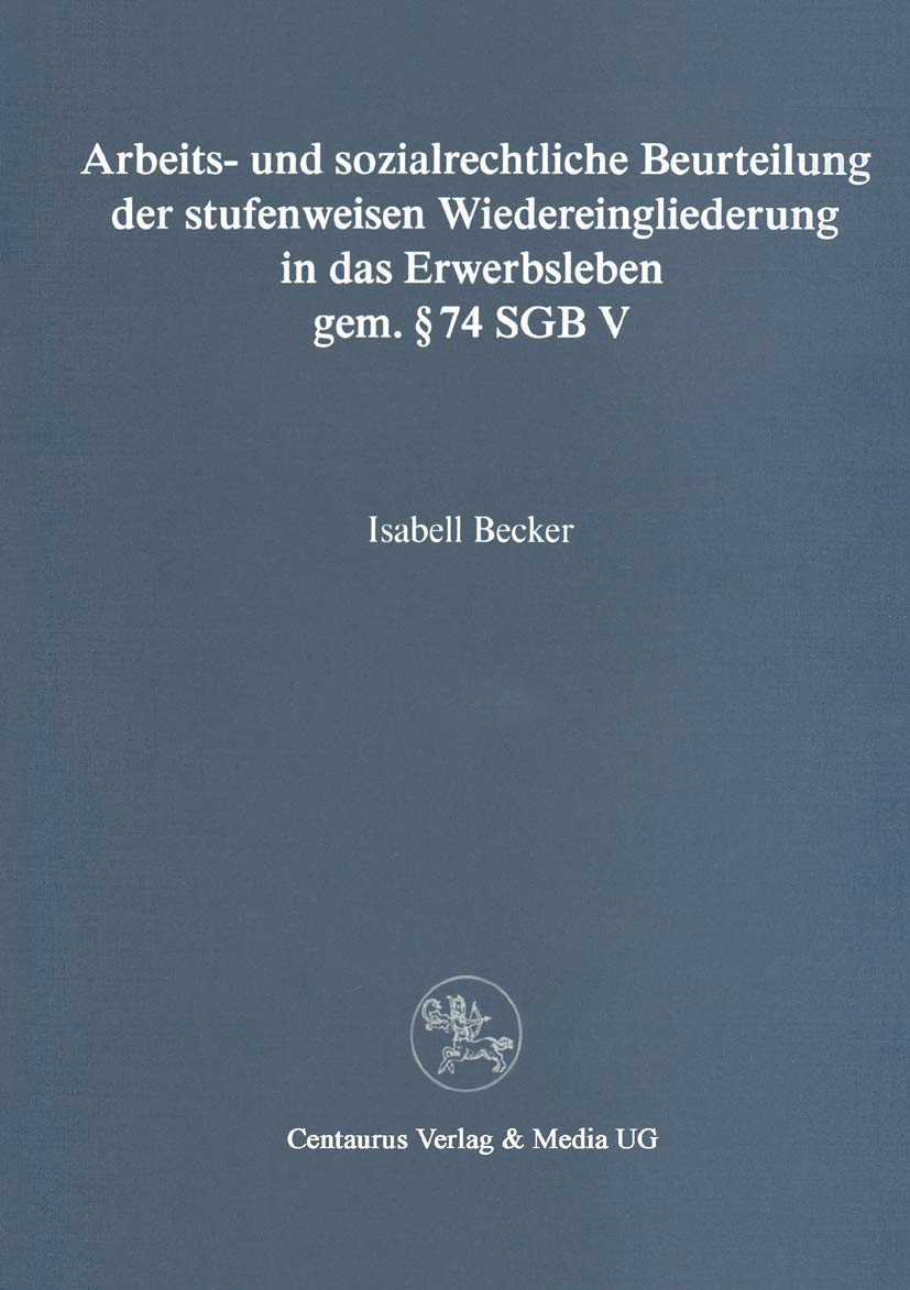 Arbeits und sozialrechtliche Beurteilung der stufenweisen Wiedereingliederung in das Erwerbsleben gem.  74 SGBV (Reihe Rechtswi,Used