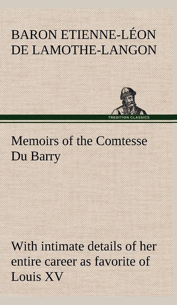 Memoirs of the Comtesse Du Barry with intimate details of her entire career as favorite of Louis XV,Used