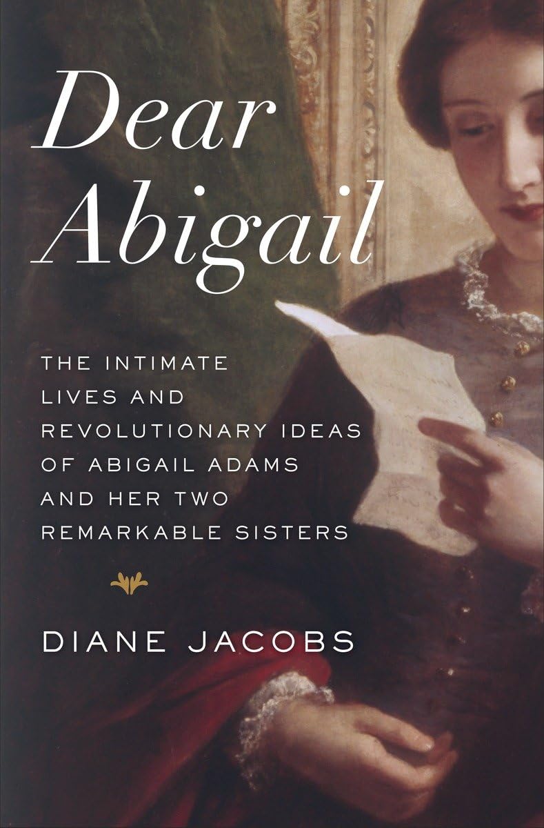 Dear Abigail: The Intimate Lives and Revolutionary Ideas of Abigail Adams and Her Two Remarkable Sisters,Used